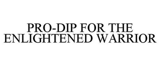 PRO-DIP FOR THE ENLIGHTENED WARRIOR