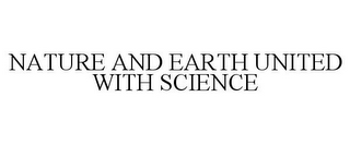 NATURE AND EARTH UNITED WITH SCIENCE