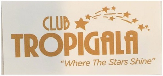 CLUB TROPIGALA "WHERE THE STARS SHINE"