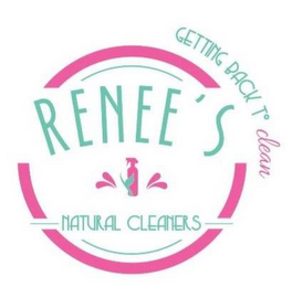 RENEE'S NATURAL CLEANERS GETTING BACK TO CLEAN