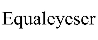 EQUALEYESER