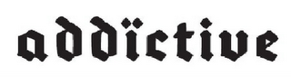 ADDICTIVE