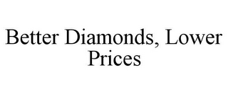 BETTER DIAMONDS, LOWER PRICES