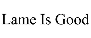 LAME IS GOOD