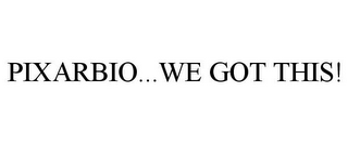 PIXARBIO...WE GOT THIS!