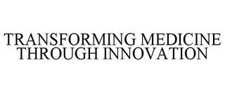 TRANSFORMING MEDICINE THROUGH INNOVATION