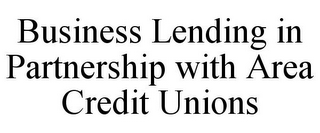 BUSINESS LENDING IN PARTNERSHIP WITH AREA CREDIT UNIONS