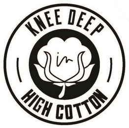 KNEE DEEP IN HIGH COTTON