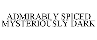 ADMIRABLY SPICED MYSTERIOUSLY DARK