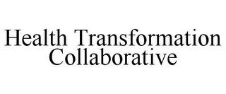 HEALTH TRANSFORMATION COLLABORATIVE