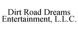 DIRT ROAD DREAMS ENTERTAINMENT, L.L.C.