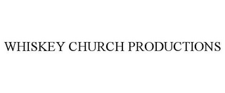 WHISKEY CHURCH PRODUCTIONS