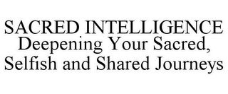 SACRED INTELLIGENCE DEEPENING YOUR SACRED, SELFISH AND SHARED JOURNEYS