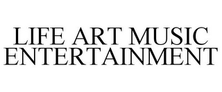 LIFE ART MUSIC ENTERTAINMENT