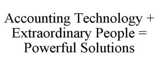 ACCOUNTING TECHNOLOGY + EXTRAORDINARY PEOPLE = POWERFUL SOLUTIONS