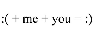 :( + ME + YOU = :)