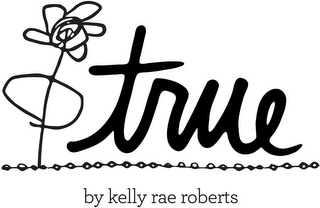 TRUE BY KELLY RAE ROBERTS