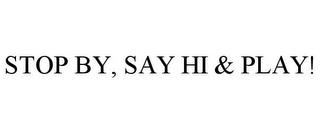 STOP BY, SAY HI & PLAY!