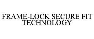 FRAME-LOCK SECURE FIT TECHNOLOGY