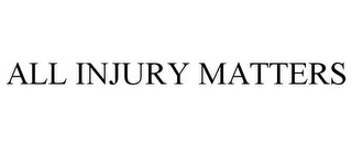 ALL INJURY MATTERS