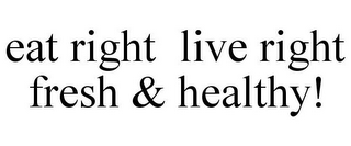 EAT RIGHT LIVE RIGHT FRESH & HEALTHY!