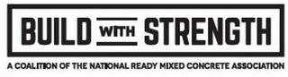 BUILD WITH STRENGTH A COALITION OF THE NATIONAL READY MIXED CONCRETE ASSOCIATION