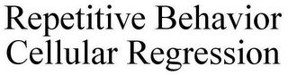 REPETITIVE BEHAVIOR CELLULAR REGRESSION