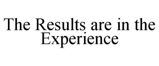 THE RESULTS ARE IN THE EXPERIENCE