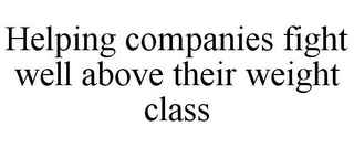 HELPING COMPANIES FIGHT WELL ABOVE THEIR WEIGHT CLASS