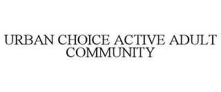 URBAN CHOICE ACTIVE ADULT COMMUNITY