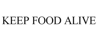 KEEP FOOD ALIVE