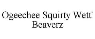 OGEECHEE SQUIRTY WETT' BEAVERZ