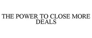 THE POWER TO CLOSE MORE DEALS