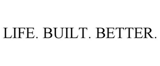 LIFE. BUILT. BETTER.