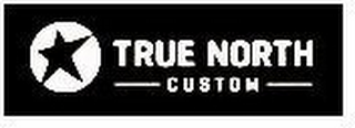 TRUE NORTH CUSTOM