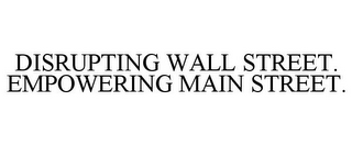 DISRUPTING WALL STREET. EMPOWERING MAIN STREET.