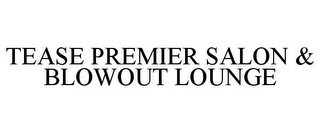 TEASE PREMIER SALON & BLOWOUT LOUNGE