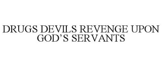 DRUGS DEVILS REVENGE UPON GOD'S SERVANTS