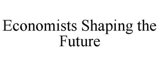 ECONOMISTS SHAPING THE FUTURE