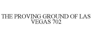 THE PROVING GROUND OF LAS VEGAS 702