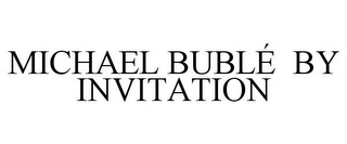 MICHAEL BUBLÉ BY INVITATION