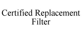 CERTIFIED REPLACEMENT FILTER