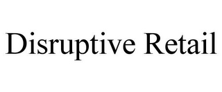 DISRUPTIVE RETAIL