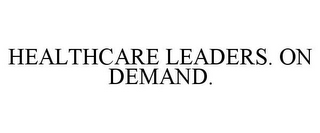 HEALTHCARE LEADERS. ON DEMAND.