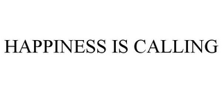 HAPPINESS IS CALLING