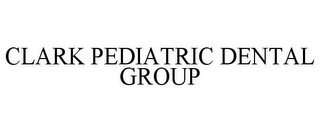 CLARK PEDIATRIC DENTAL GROUP