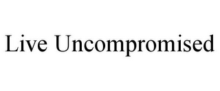 LIVE UNCOMPROMISED