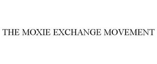 THE MOXIE EXCHANGE MOVEMENT