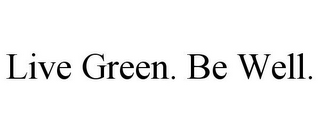 LIVE GREEN. BE WELL.