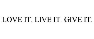 LOVE IT. LIVE IT. GIVE IT.